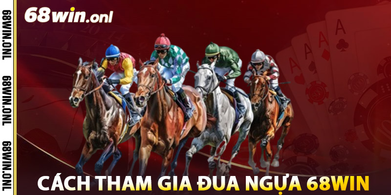 Cách Tham Gia Đua Ngựa 68win