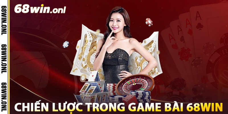 Chiến lược trong Game Bài 68win