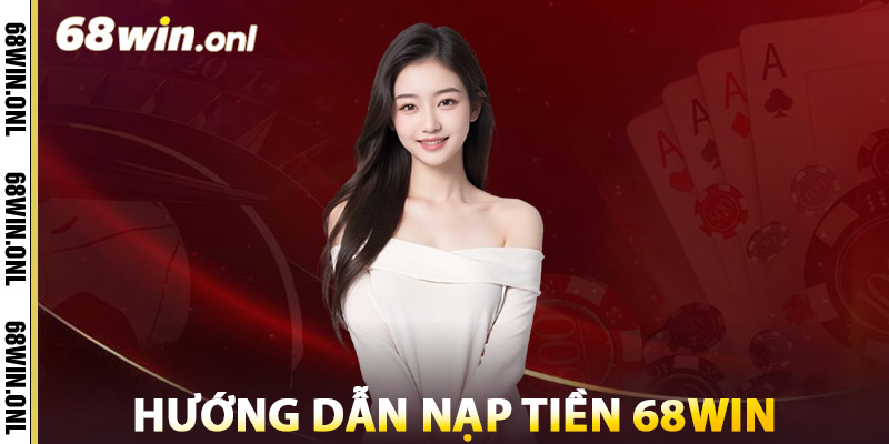 Hướng Dẫn Nạp Tiền 68win