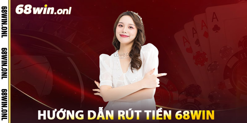 Hướng dẫn rút tiền 68win