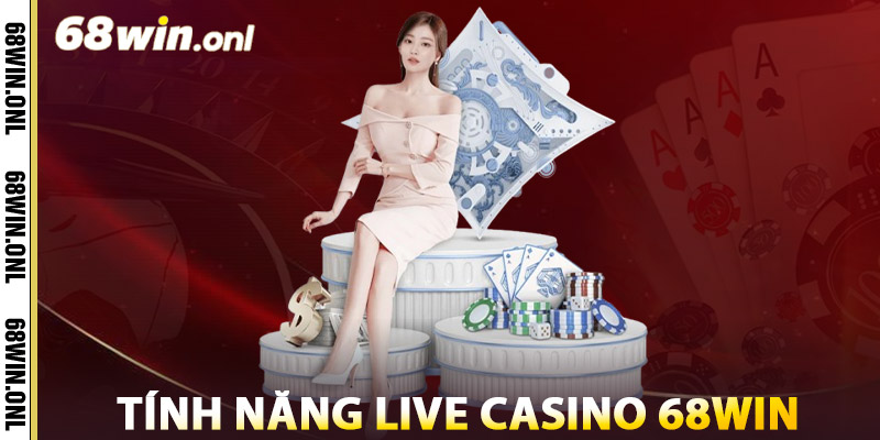 Tính Năng Nổi Bật Của Live Casino 68win