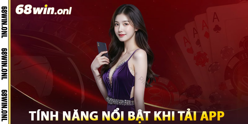 Tính Năng Nổi Bật Khi Tải App 68win